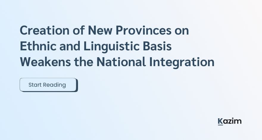Creation of New Provinces on Ethnic and Linguistic Basis Weakens the National Integration