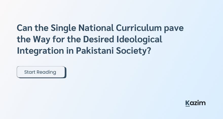 Can the Single National Curriculum pave the Way for the Desired Ideological Integration in Pakistani Society