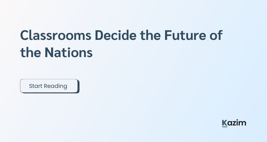 Classrooms Decide the Future of the Nations