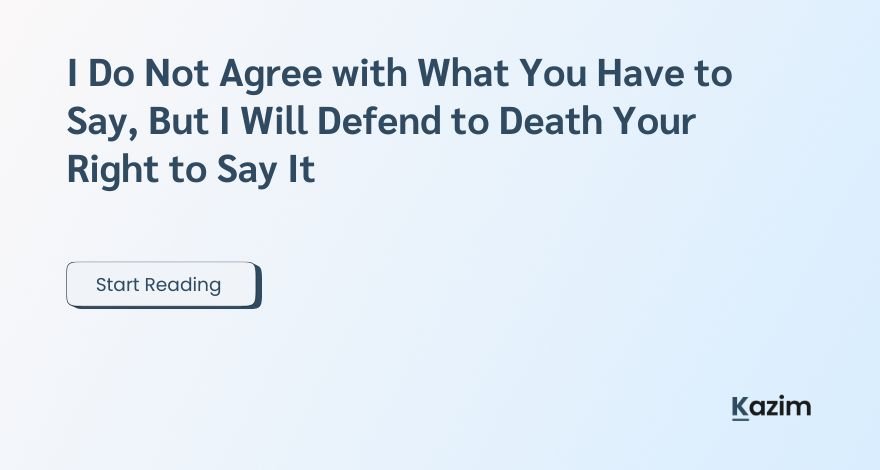 I Do Not Agree with What You Have to Say, But I Will Defend to Death Your Right to Say It